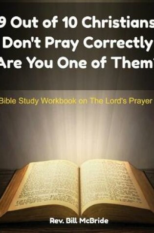 Cover of 9 Out of 10 Christians Don't Pray Correctly Are You One of Them?