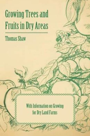 Cover of Growing Trees and Fruits in Dry Areas - With Information on Growing for Dry Land Farms