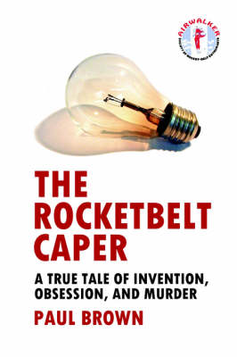 Book cover for The Rocketbelt Caper - A True Tale of Invention, Obsession, and Murder