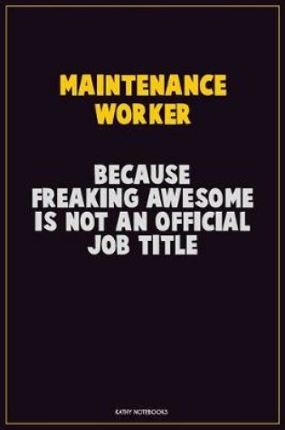 Cover of Maintenance Worker, Because Freaking Awesome Is Not An Official Job Title