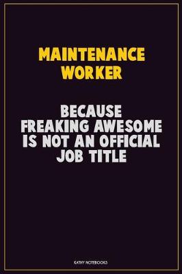 Book cover for Maintenance Worker, Because Freaking Awesome Is Not An Official Job Title