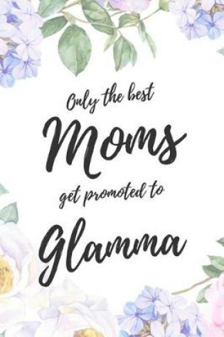 Cover of Only the Best Moms Get Promoted To Glamma