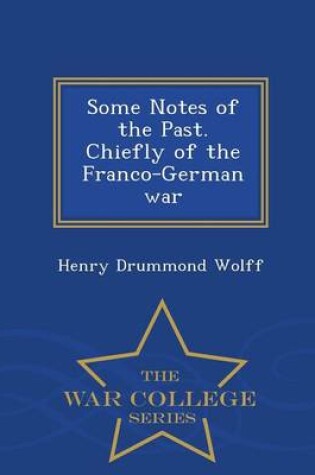 Cover of Some Notes of the Past. Chiefly of the Franco-German War - War College Series