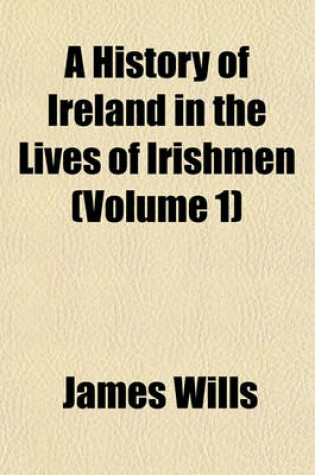 Cover of A History of Ireland in the Lives of Irishmen (Volume 1)