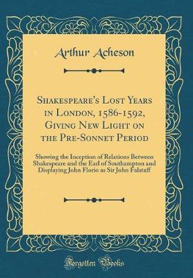 Book cover for Shakespeare's Lost Years in London, 1586-1592, Giving New Light on the Pre-Sonnet Period