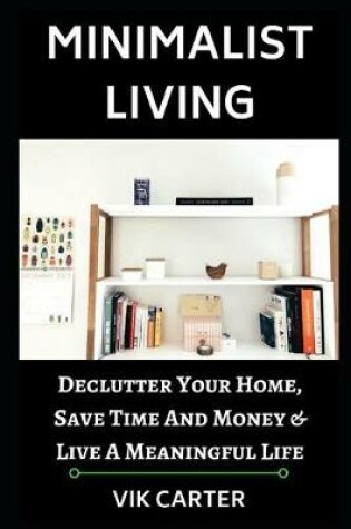 Cover of Minimalist Living - 33 Tips to Easily Declutter Your Home, Save Time and Money & Live a Meaningful Life