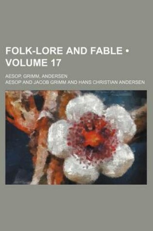 Cover of Folk-Lore and Fable (Volume 17); Aesop, Grimm, Andersen