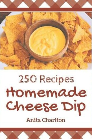 Cover of 250 Homemade Cheese Dip Recipes