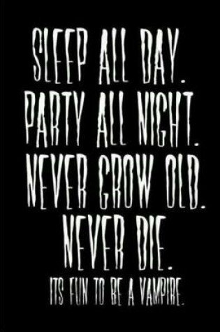 Cover of Sleep all day party all night never grow old never die Its fun to be a vampire