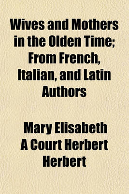 Book cover for Wives and Mothers in the Olden Time; From French, Italian, and Latin Authors