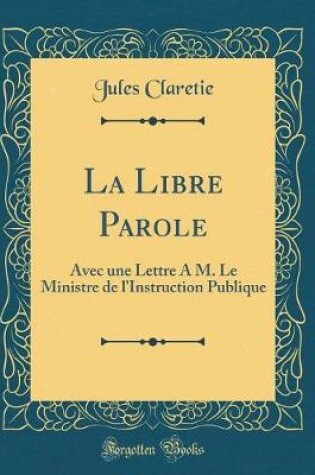 Cover of La Libre Parole: Avec une Lettre À M. Le Ministre de lInstruction Publique (Classic Reprint)