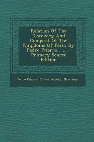 Cover of Relation of the Discovery and Conquest of the Kingdoms of Peru, by Pedro Pizarro ...... - Primary Source Edition