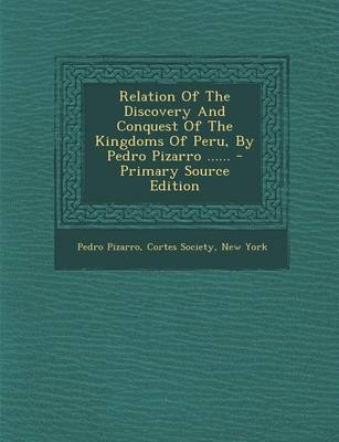 Book cover for Relation of the Discovery and Conquest of the Kingdoms of Peru, by Pedro Pizarro ...... - Primary Source Edition