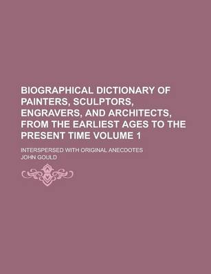 Book cover for Biographical Dictionary of Painters, Sculptors, Engravers, and Architects, from the Earliest Ages to the Present Time; Interspersed with Original Anecdotes Volume 1