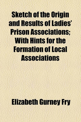 Book cover for Sketch of the Origin and Results of Ladies' Prison Associations; With Hints for the Formation of Local Associations