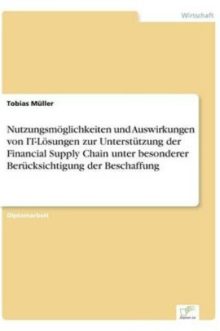 Cover of Nutzungsmöglichkeiten und Auswirkungen von IT-Lösungen zur Unterstützung der Financial Supply Chain unter besonderer Berücksichtigung der Beschaffung