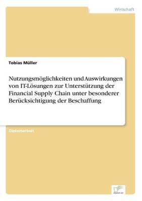 Book cover for Nutzungsmöglichkeiten und Auswirkungen von IT-Lösungen zur Unterstützung der Financial Supply Chain unter besonderer Berücksichtigung der Beschaffung