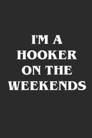 Cover of I'm A Hooker On The Weekends