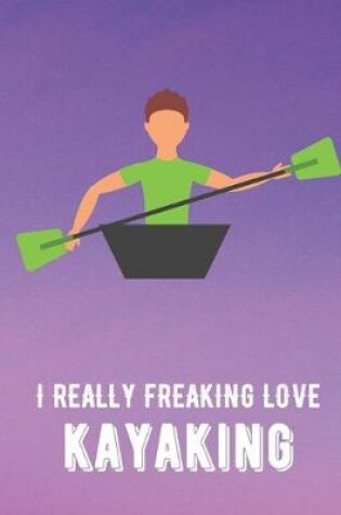 Cover of I Really Freaking Love Kayaking