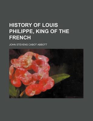 Book cover for History of Louis Philippe, King of the French