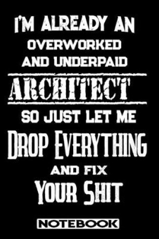 Cover of I'm Already An Overworked And Underpaid Architect. So Just Let Me Drop Everything And Fix Your Shit!