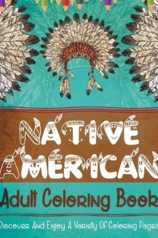 Cover of Native American Adult Coloring Book! Discover And Enjoy A Variety Of Coloring Pages