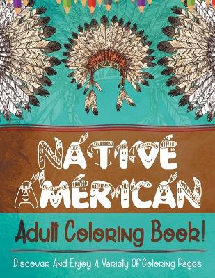 Book cover for Native American Adult Coloring Book! Discover And Enjoy A Variety Of Coloring Pages