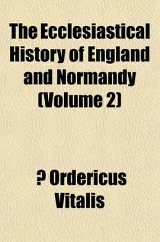 Cover of The Ecclesiastical History of England and Normandy (Volume 2)