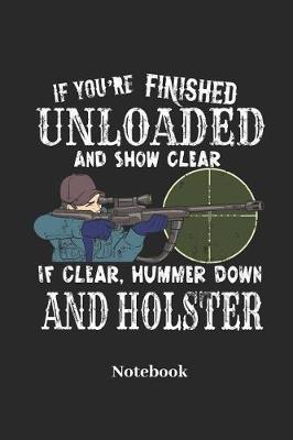 Book cover for If You're Finished Unload and Show Clear If Clear, Hummer Down and Holster Notebook