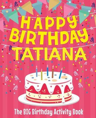 Book cover for Happy Birthday Tatiana - The Big Birthday Activity Book