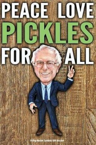 Cover of Funny Bernie Sanders Gift Journal Peace Love Pickles For All