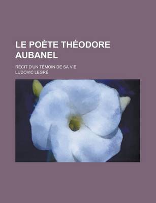 Book cover for Le Poete Theodore Aubanel; Recit D'Un Temoin de Sa Vie