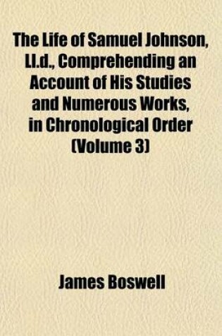 Cover of The Life of Samuel Johnson, LL.D., Comprehending an Account of His Studies and Numerous Works, in Chronological Order (Volume 3)
