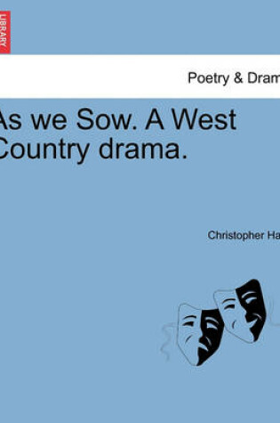 Cover of As We Sow. a West Country Drama.