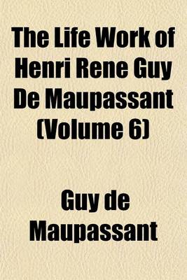 Book cover for The Life Work of Henri Rene Guy de Maupassant (Volume 6)