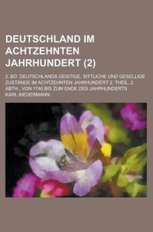 Cover of Deutschland Im Achtzehnten Jahrhundert; 2. Bd. Deutschlands Geistige, Sittliche Und Gesellige Zustande Im Achtzehnten Jahrhundert 2. Theil, 2. Abth.,