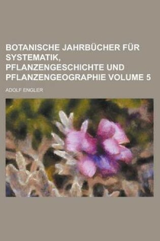 Cover of Botanische Jahrbucher Fur Systematik, Pflanzengeschichte Und Pflanzengeographie Volume 5