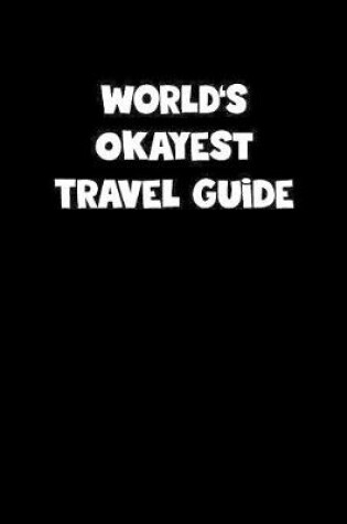 Cover of World's Okayest Travel Guide Notebook - Travel Guide Diary - Travel Guide Journal - Funny Gift for Travel Guide