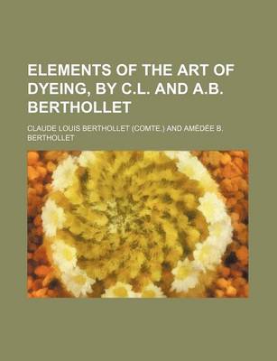 Book cover for Elements of the Art of Dyeing, by C.L. and A.B. Berthollet