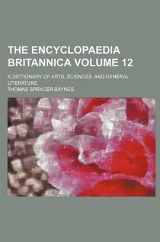 Cover of The Encyclopaedia Britannica; A Dictionary of Arts, Sciences, and General Literature Volume 12