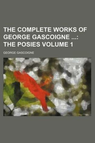 Cover of The Complete Works of George Gascoigne; The Posies Volume 1