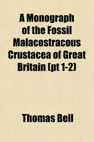 Cover of A Monograph of the Fossil Malacostracous Crustacea of Great Britain (PT 1-2)