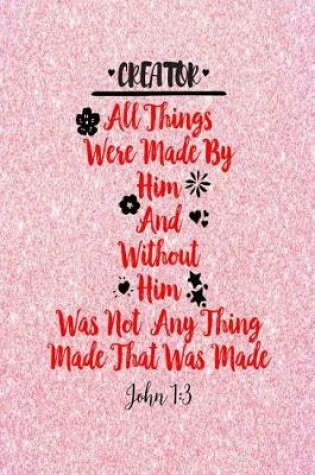 Cover of All Things Were Made by Him; And Without Him Was Not Any Thing Made That Was Made.