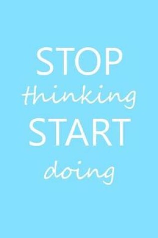 Cover of Stop Thinking Start Doing