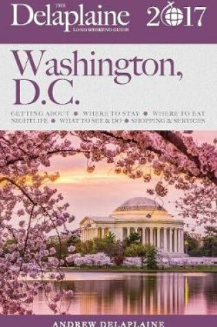 Cover of Washington, D.C. - The Delaplaine 2017 Long Weekend Guide