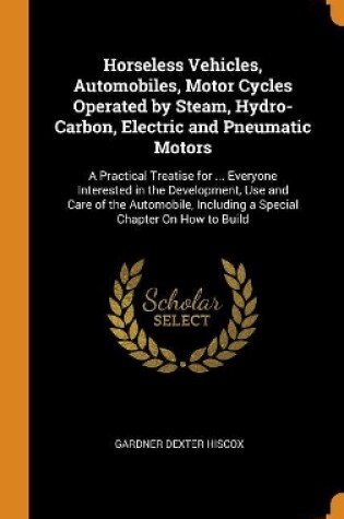 Cover of Horseless Vehicles, Automobiles, Motor Cycles Operated by Steam, Hydro-Carbon, Electric and Pneumatic Motors