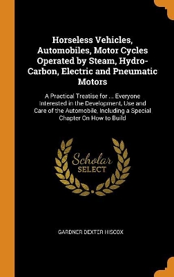 Book cover for Horseless Vehicles, Automobiles, Motor Cycles Operated by Steam, Hydro-Carbon, Electric and Pneumatic Motors