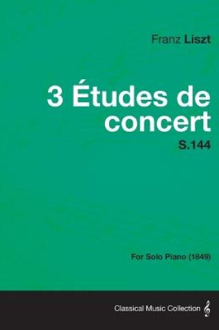 Cover of 3 Etudes De Concert S.144 - For Solo Piano (1849)