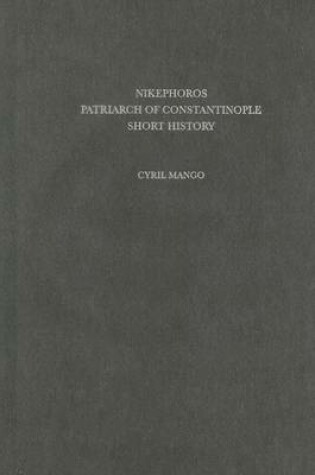Cover of Nikephoros, Patriarch of Constinople, Short History -- Dumbarton Oaks Texts, V10 (Corpus Fontium Historiae Byzantinae, 13)