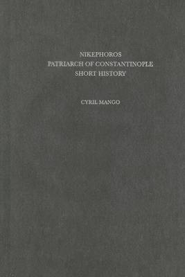Book cover for Nikephoros, Patriarch of Constinople, Short History -- Dumbarton Oaks Texts, V10 (Corpus Fontium Historiae Byzantinae, 13)